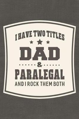 Book cover for I Have Two Titles Dad & Paralegal And I Rock Them Both