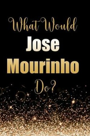 Cover of What Would Jose Mourinho Do?