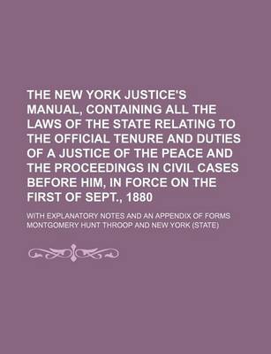 Book cover for The New York Justice's Manual, Containing All the Laws of the State Relating to the Official Tenure and Duties of a Justice of the Peace and the Proceedings in Civil Cases Before Him, in Force on the First of Sept., 1880; With Explanatory Notes and an Appendix