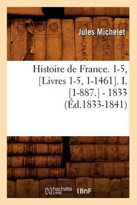 Book cover for Histoire de France. 1-5, [Livres 1-5, 1-1461]. I. [1-887.] - 1833 (Ed.1833-1841)