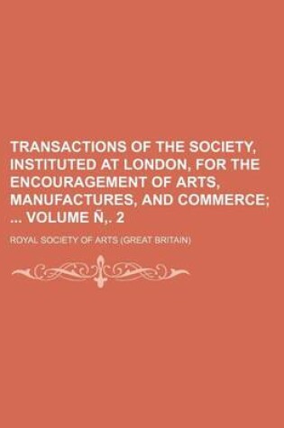 Cover of Transactions of the Society, Instituted at London, for the Encouragement of Arts, Manufactures, and Commerce Volume N . 2;