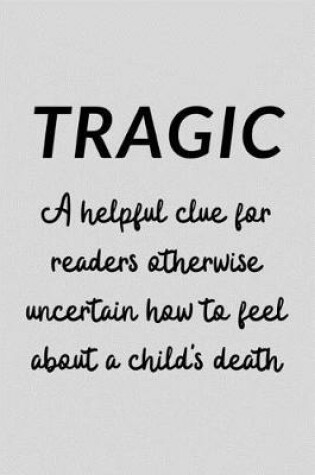 Cover of Tragic A Helpful Clue For Readers Otherwise Uncertain How To Feel About A Child's Death