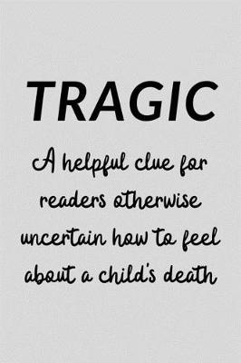 Book cover for Tragic A Helpful Clue For Readers Otherwise Uncertain How To Feel About A Child's Death