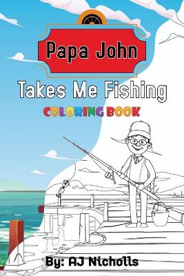Book cover for Papa John Takes Me Fishing Coloring Book