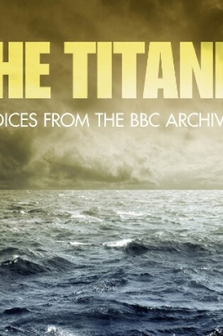 Cover of Titanic, The Voices From The BBC Archive