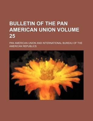 Book cover for Bulletin of the Pan American Union Volume 25