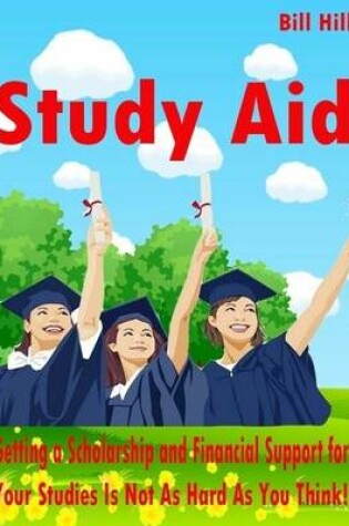 Cover of Study Aid - Getting a Scholarship and Financial Support for Your Studies Is Not As Hard As You Think!