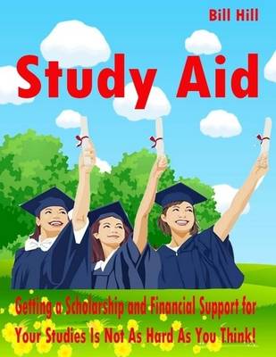 Book cover for Study Aid - Getting a Scholarship and Financial Support for Your Studies Is Not As Hard As You Think!