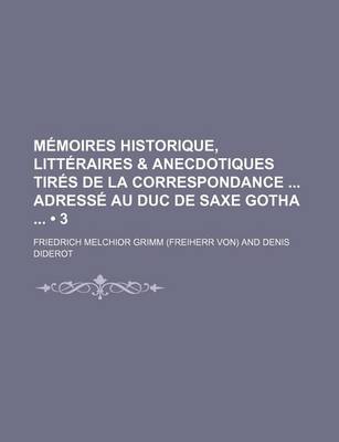 Book cover for Memoires Historique, Litteraires & Anecdotiques Tires de La Correspondance Adresse Au Duc de Saxe Gotha (3)