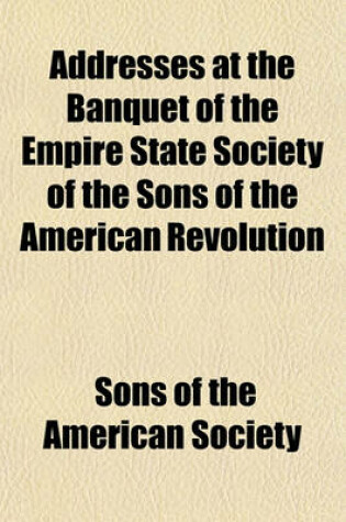 Cover of Addresses at the Banquet of the Empire State Society of the Sons of the American Revolution