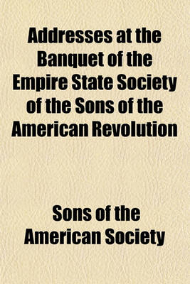 Book cover for Addresses at the Banquet of the Empire State Society of the Sons of the American Revolution