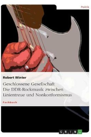 Cover of Geschlossene Gesellschaft. Die DDR-Rockmusik zwischen Linientreue und Nonkonformismus