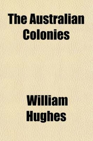 Cover of The Australian Colonies; Their Origin and Present Condition