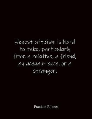 Book cover for Honest criticism is hard to take, particularly from a relative, a friend, an acquaintance, or a stranger. Franklin P. Jones