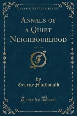 Book cover for Annals of a Quiet Neighbourhood, Vol. 2 of 3 (Classic Reprint)