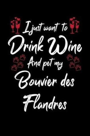 Cover of I Just Wanna Drink Wine And Pet My Bouvier Des Flandres