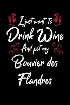 Book cover for I Just Wanna Drink Wine And Pet My Bouvier Des Flandres