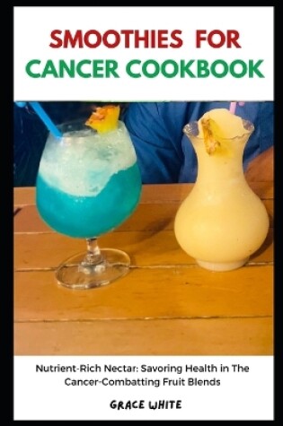 Cover of Smoothies for Cancer Cookbook