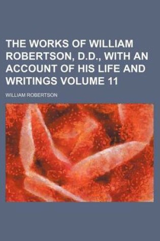 Cover of The Works of William Robertson, D.D., with an Account of His Life and Writings Volume 11