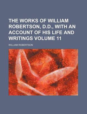 Book cover for The Works of William Robertson, D.D., with an Account of His Life and Writings Volume 11