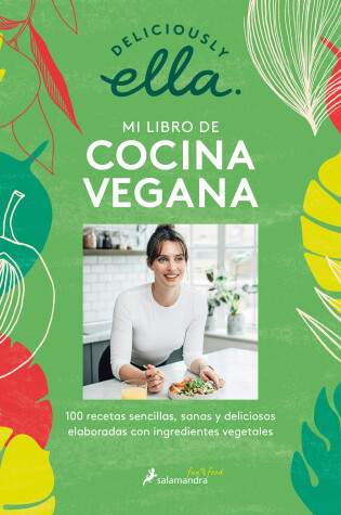 Cover of Deliciously Ella. Mi libro de cocina vegana: 100 recetas sencillas, sanas y deli ciosas elaboradas con ingredientes vegetales / Deliciously Ella