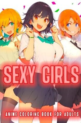 Cover of Sexy Girls Anime Coloring Book For Adults