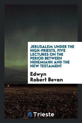 Book cover for Jerusalem Under the High-Priests, Five Lectures on the Period Between Nehemiahh and the New Testament