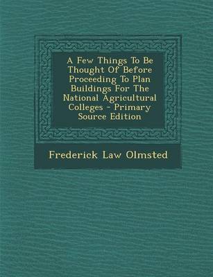 Book cover for A Few Things to Be Thought of Before Proceeding to Plan Buildings for the National Agricultural Colleges - Primary Source Edition