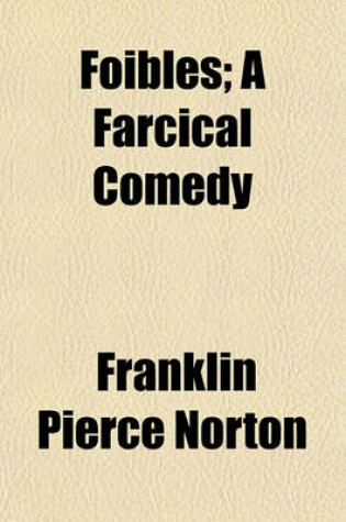 Cover of Foibles; A Farcical Comedy