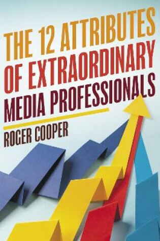 Cover of The 12 Attributes of Extraordinary Media Professionals