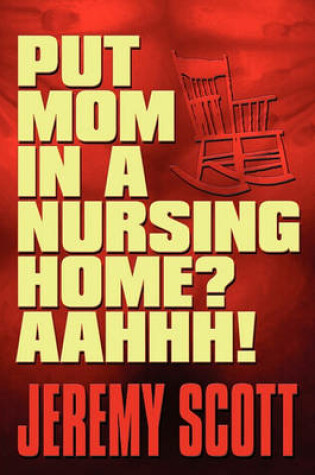 Cover of Put Mom in a Nursing Home? Aahhh!