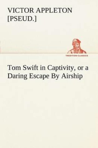 Cover of Tom Swift in Captivity, or a Daring Escape By Airship