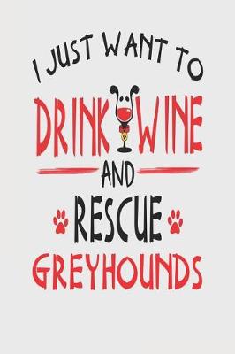 Book cover for I Just Want to Drink Wine and Rescue Greyhounds