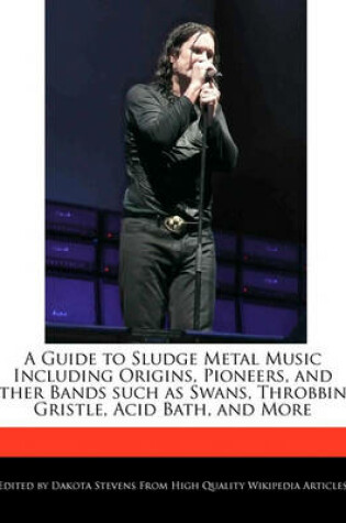 Cover of A Guide to Sludge Metal Music Including Origins, Pioneers, and Other Bands Such as Swans, Throbbing Gristle, Acid Bath, and More