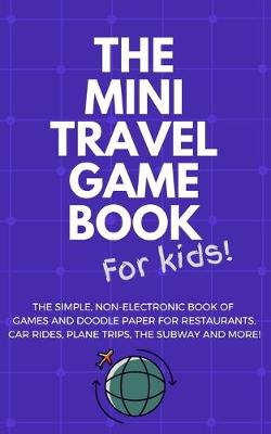 Book cover for THE MINI TRAVEL GAME BOOK For Kids!