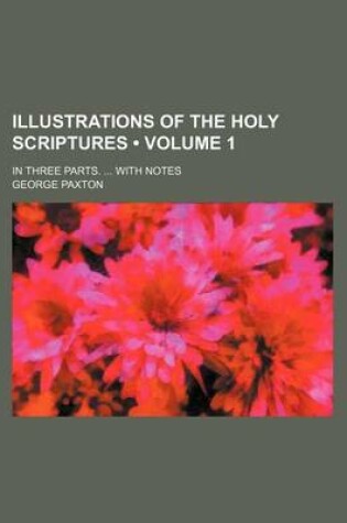 Cover of Illustrations of the Holy Scriptures (Volume 1); In Three Parts. with Notes