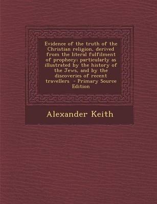 Book cover for Evidence of the Truth of the Christian Religion, Derived from the Literal Fulfilment of Prophecy; Particularly as Illustrated by the History of the Je