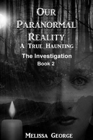 Cover of Our Paranormal Reality. a True Haunting. Book 2, the Investigation