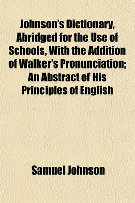 Book cover for Johnson's Dictionary, Abridged for the Use of Schools, with the Addition of Walker's Pronunciation; An Abstract of His Principles of English