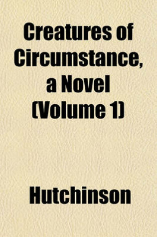 Cover of Creatures of Circumstance, a Novel (Volume 1)