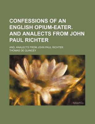 Book cover for Confessions of an English Opium-Eater. and Analects from John Paul Richter; And, Analects from John Paul Richter