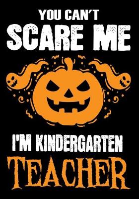 Book cover for You Can't Scare me i'm a Kindergarten Teacher