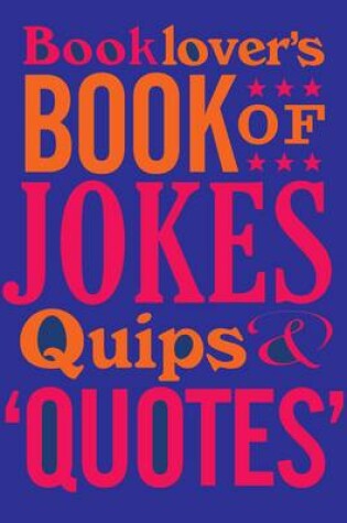 Cover of The Booklovers Book of Jokes, Quips and Quotes