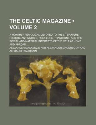 Book cover for The Celtic Magazine (Volume 2); A Monthly Periodical Devoted to the Literature, History, Antiquities, Folk-Lore, Traditions, and the Social and Material Interests of the Celt at Home and Abroad