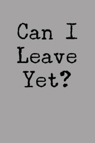 Cover of Can I Leave Yet?