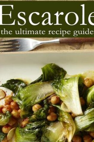 Cover of Escarole - The Ultimate Recipe Guide