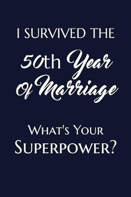 Book cover for I Survived The 50th Year Of Marriage What's Your Superpower?