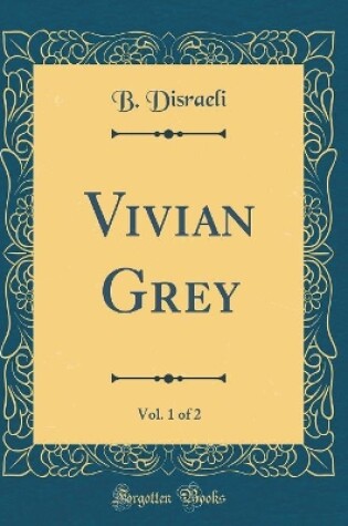 Cover of Vivian Grey, Vol. 1 of 2 (Classic Reprint)