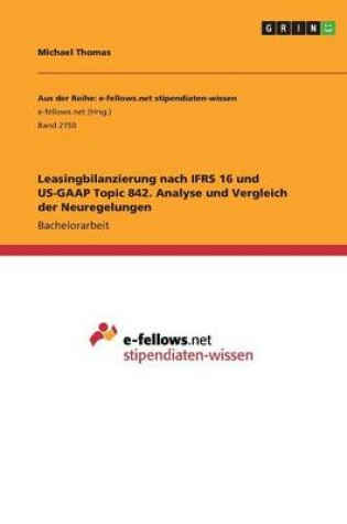 Cover of Leasingbilanzierung nach IFRS 16 und US-GAAP Topic 842. Analyse und Vergleich der Neuregelungen