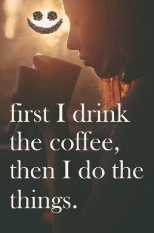 Cover of First I drink the Coffee Then I do the things
